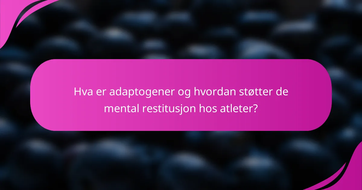 Hva er adaptogener og hvordan støtter de mental restitusjon hos atleter?
