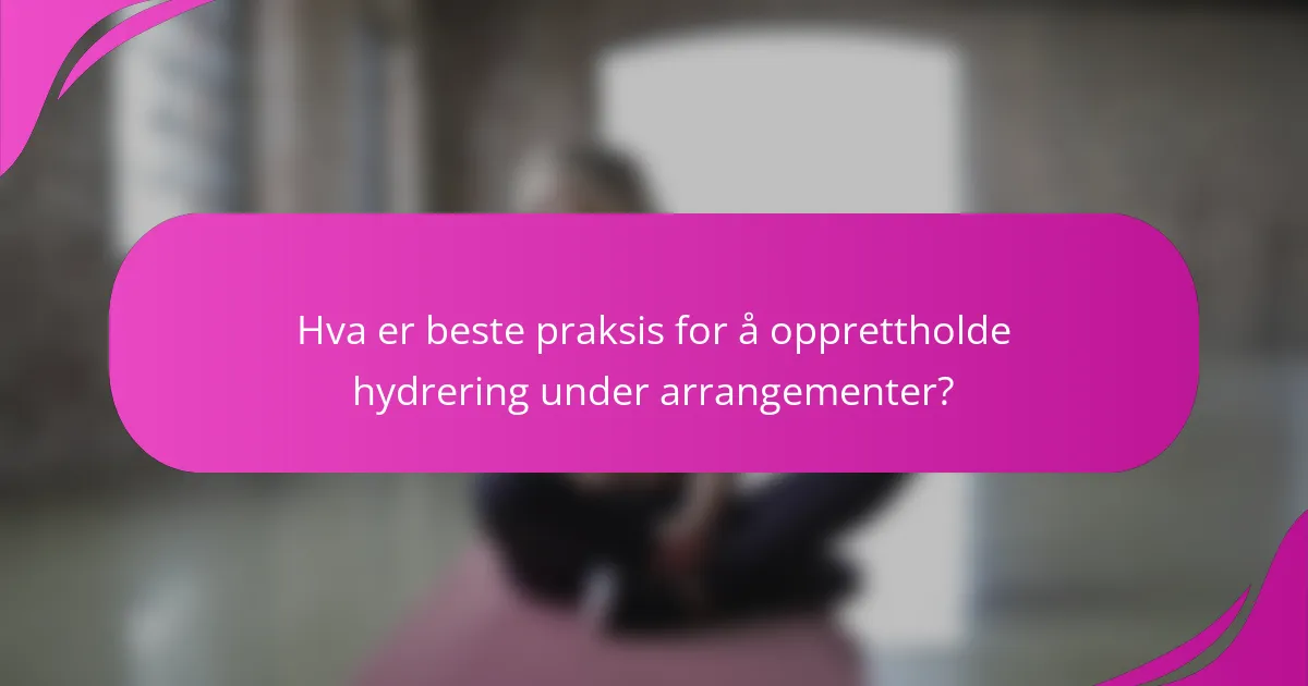 Hva er beste praksis for å opprettholde hydrering under arrangementer?
