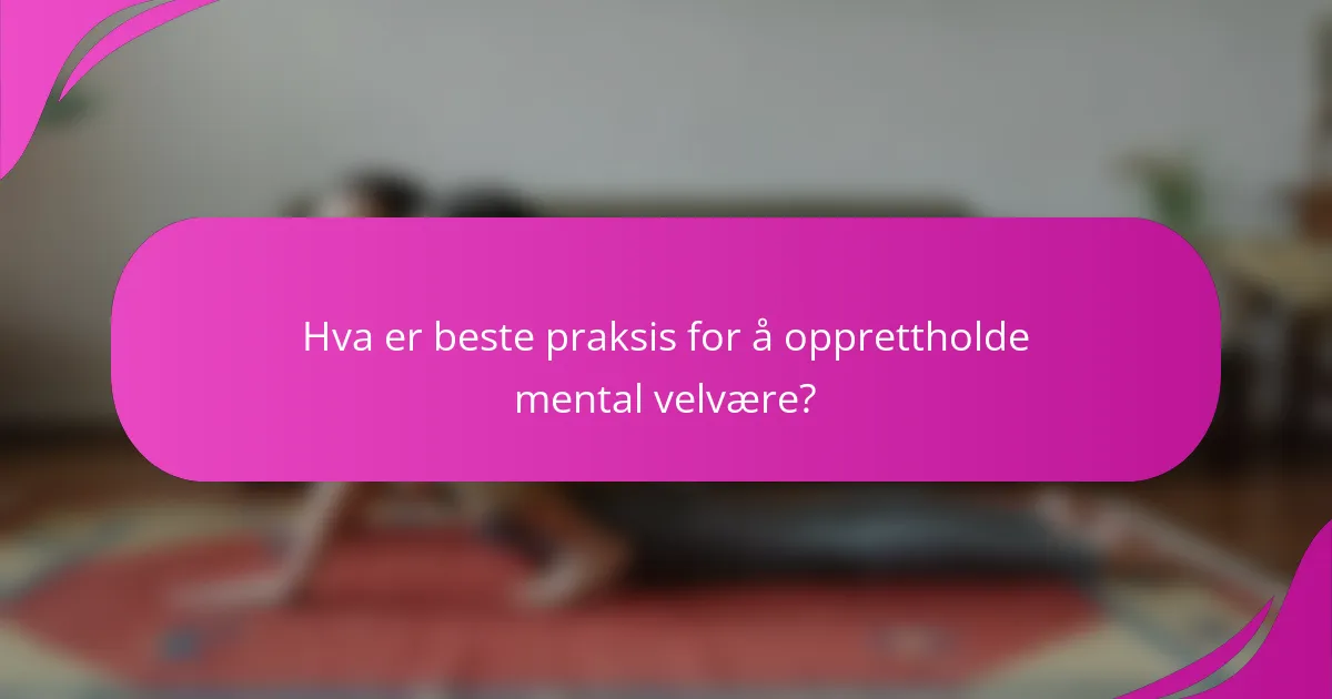 Hva er beste praksis for å opprettholde mental velvære?