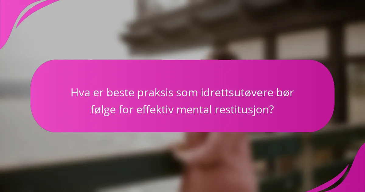 Hva er beste praksis som idrettsutøvere bør følge for effektiv mental restitusjon?