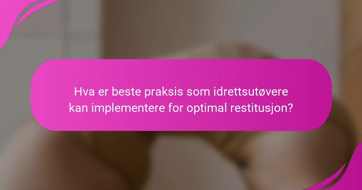 Hva er beste praksis som idrettsutøvere kan implementere for optimal restitusjon?