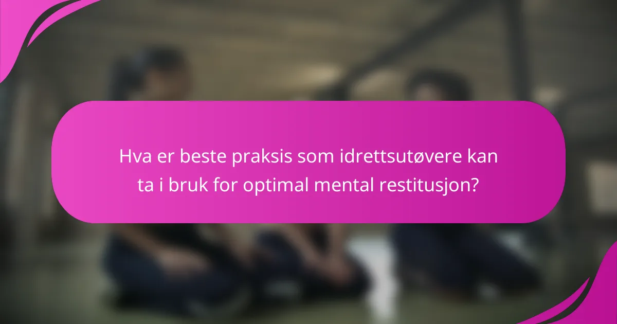 Hva er beste praksis som idrettsutøvere kan ta i bruk for optimal mental restitusjon?