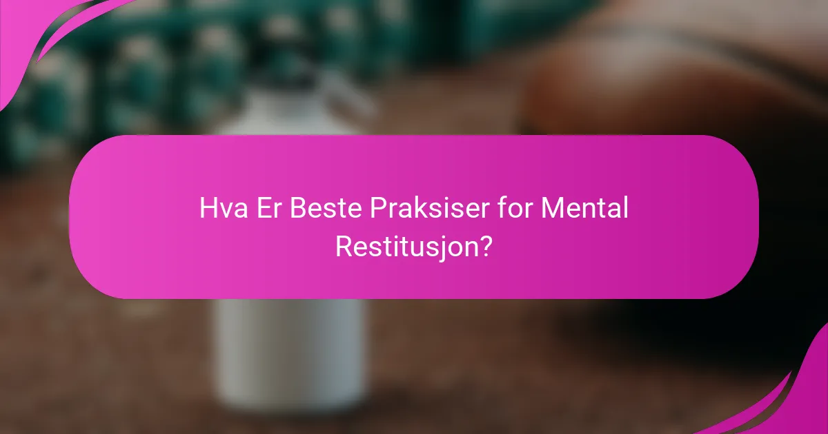 Hva Er Beste Praksiser for Mental Restitusjon?