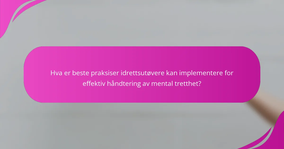 Hva er beste praksiser idrettsutøvere kan implementere for effektiv håndtering av mental tretthet?