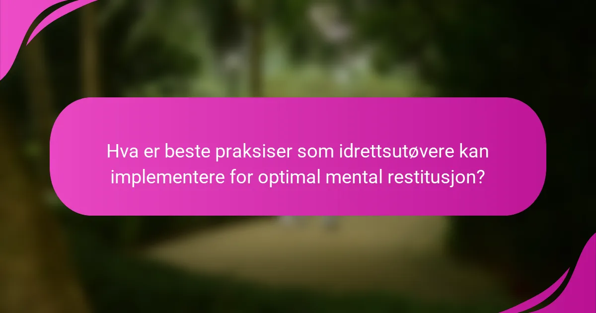 Hva er beste praksiser som idrettsutøvere kan implementere for optimal mental restitusjon?