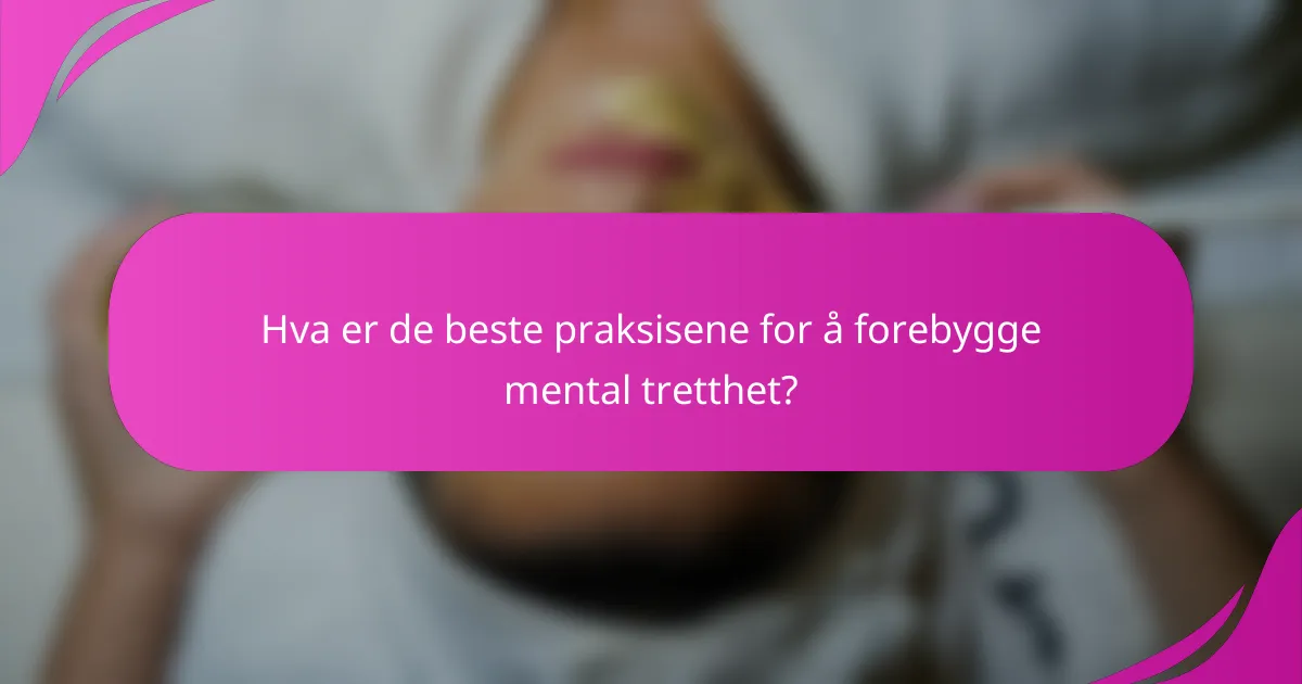 Hva er de beste praksisene for å forebygge mental tretthet?