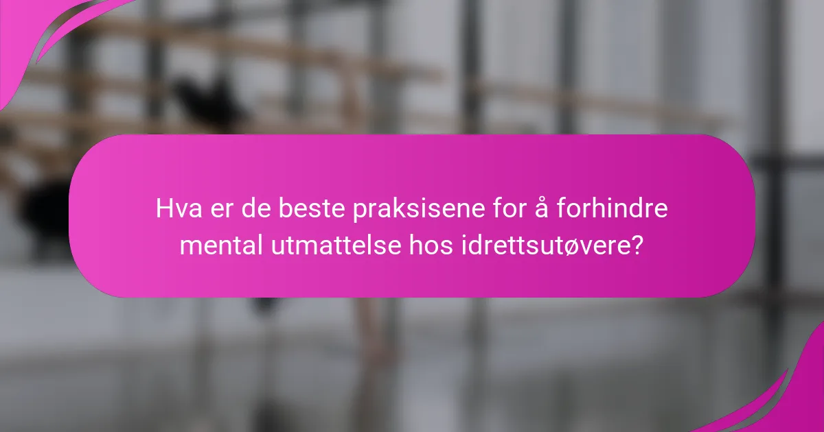 Hva er de beste praksisene for å forhindre mental utmattelse hos idrettsutøvere?