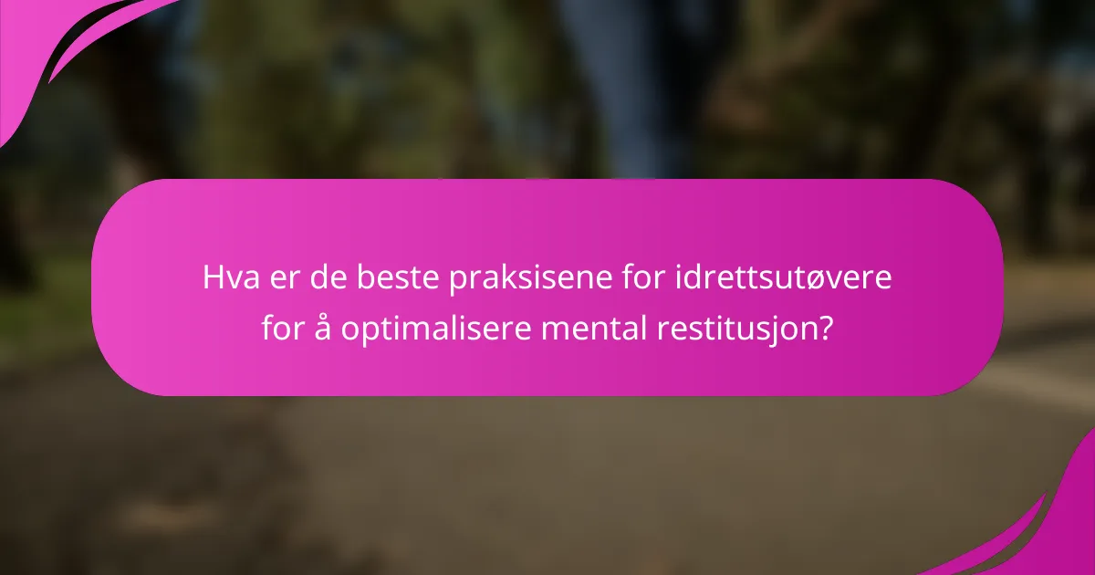 Hva er de beste praksisene for idrettsutøvere for å optimalisere mental restitusjon?