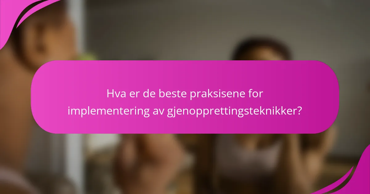 Hva er de beste praksisene for implementering av gjenopprettingsteknikker?