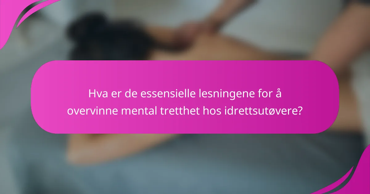 Hva er de essensielle lesningene for å overvinne mental tretthet hos idrettsutøvere?