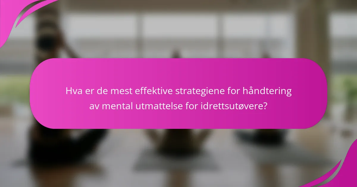 Hva er de mest effektive strategiene for håndtering av mental utmattelse for idrettsutøvere?