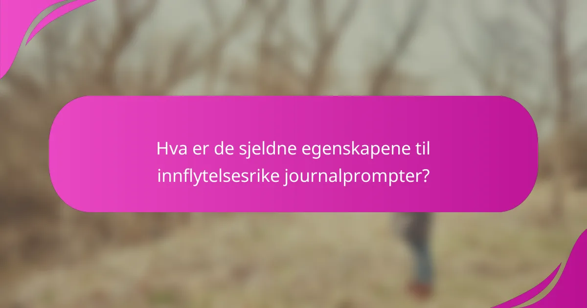Hva er de sjeldne egenskapene til innflytelsesrike journalprompter?