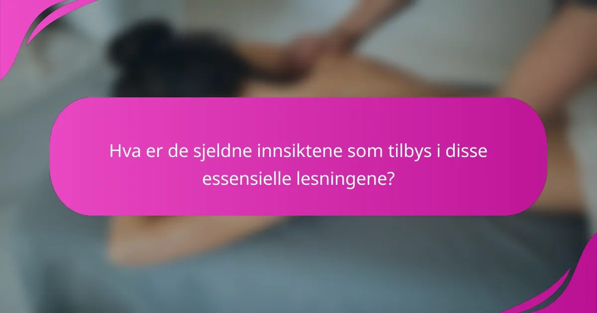 Hva er de sjeldne innsiktene som tilbys i disse essensielle lesningene?