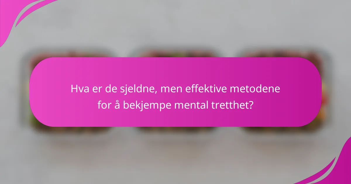 Hva er de sjeldne, men effektive metodene for å bekjempe mental tretthet?