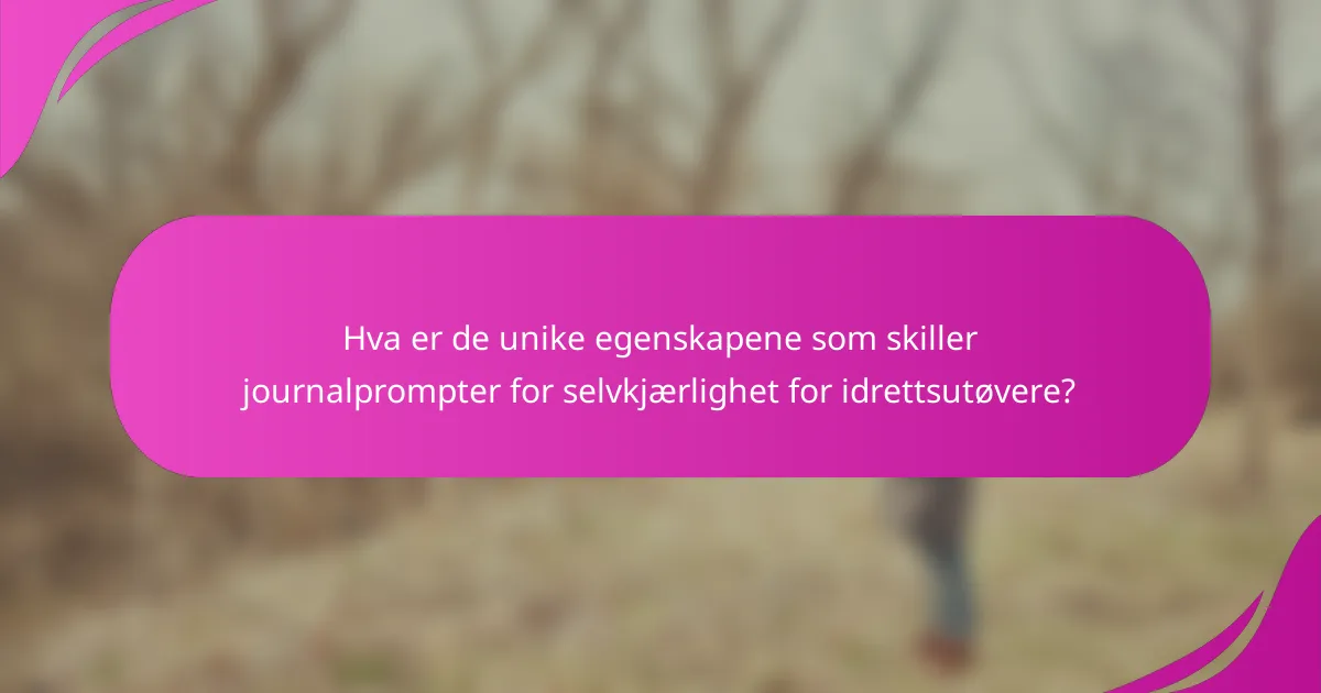 Hva er de unike egenskapene som skiller journalprompter for selvkjærlighet for idrettsutøvere?