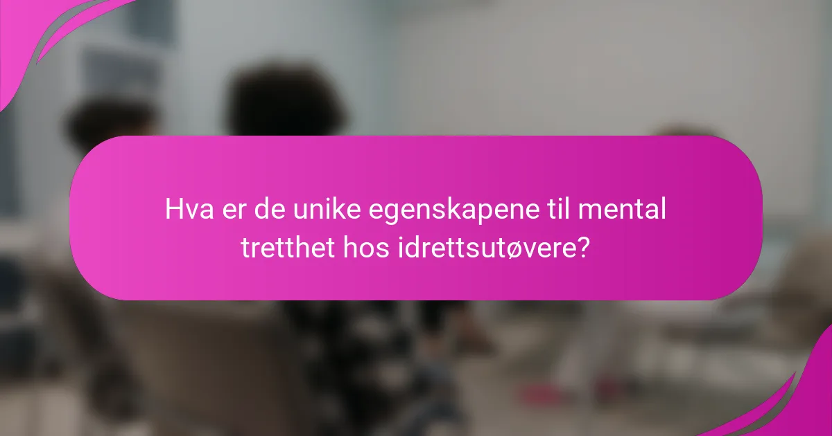 Hva er de unike egenskapene til mental tretthet hos idrettsutøvere?
