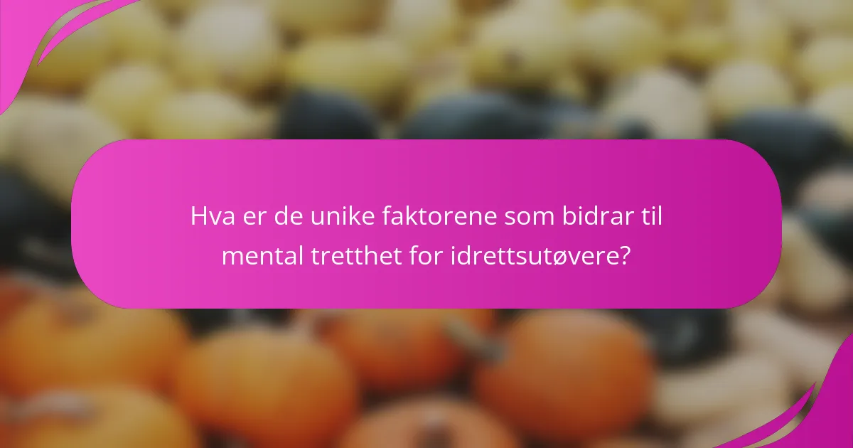 Hva er de unike faktorene som bidrar til mental tretthet for idrettsutøvere?