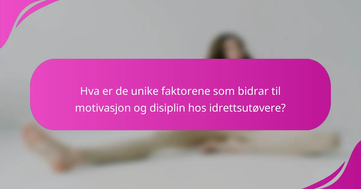 Hva er de unike faktorene som bidrar til motivasjon og disiplin hos idrettsutøvere?