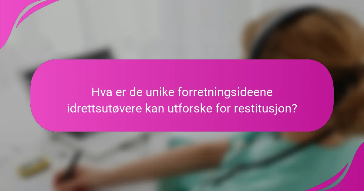 Hva er de unike forretningsideene idrettsutøvere kan utforske for restitusjon?