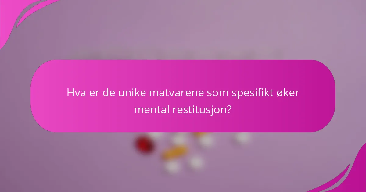 Hva er de unike matvarene som spesifikt øker mental restitusjon?