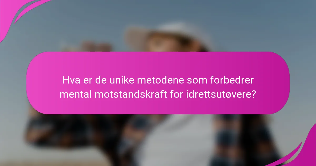 Hva er de unike metodene som forbedrer mental motstandskraft for idrettsutøvere?