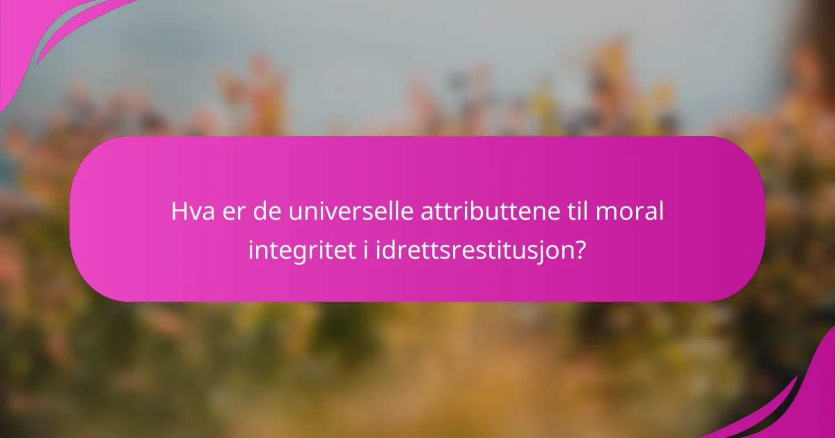 Hva er de universelle attributtene til moral integritet i idrettsrestitusjon?