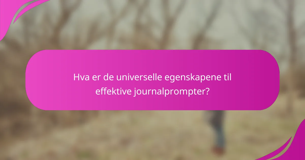 Hva er de universelle egenskapene til effektive journalprompter?