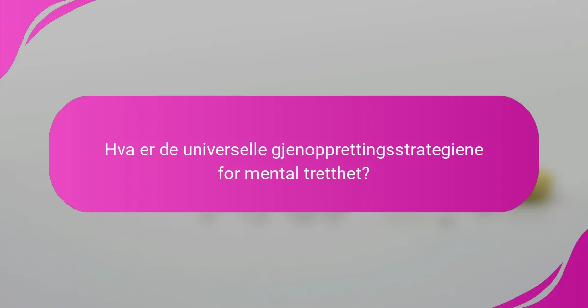 Hva er de universelle gjenopprettingsstrategiene for mental tretthet?