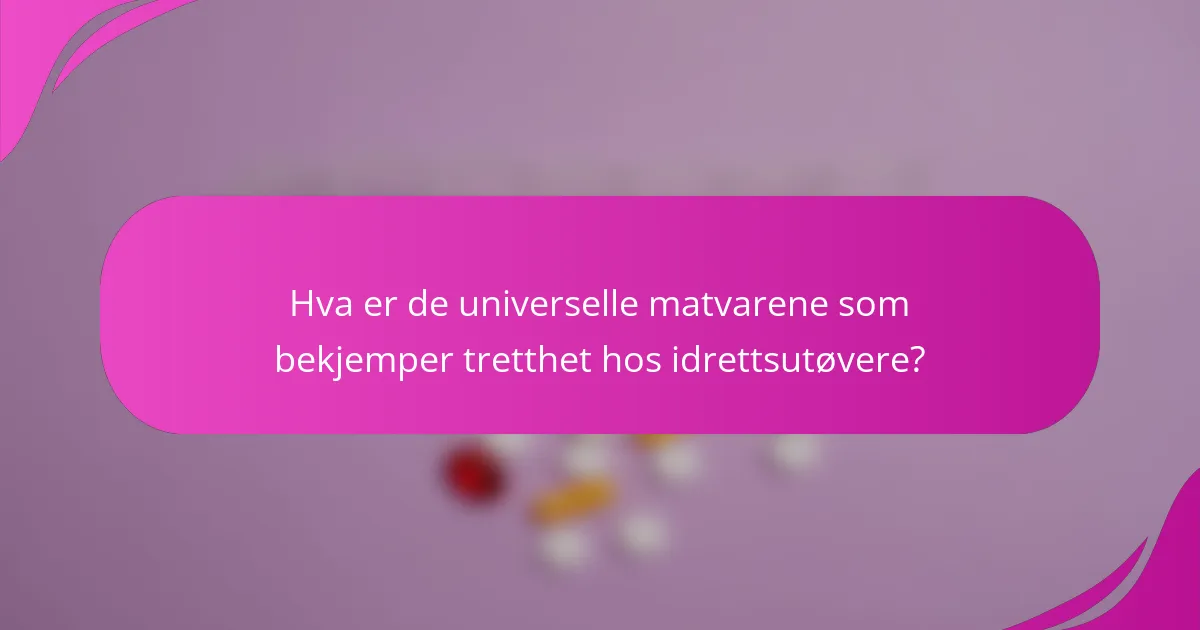 Hva er de universelle matvarene som bekjemper tretthet hos idrettsutøvere?