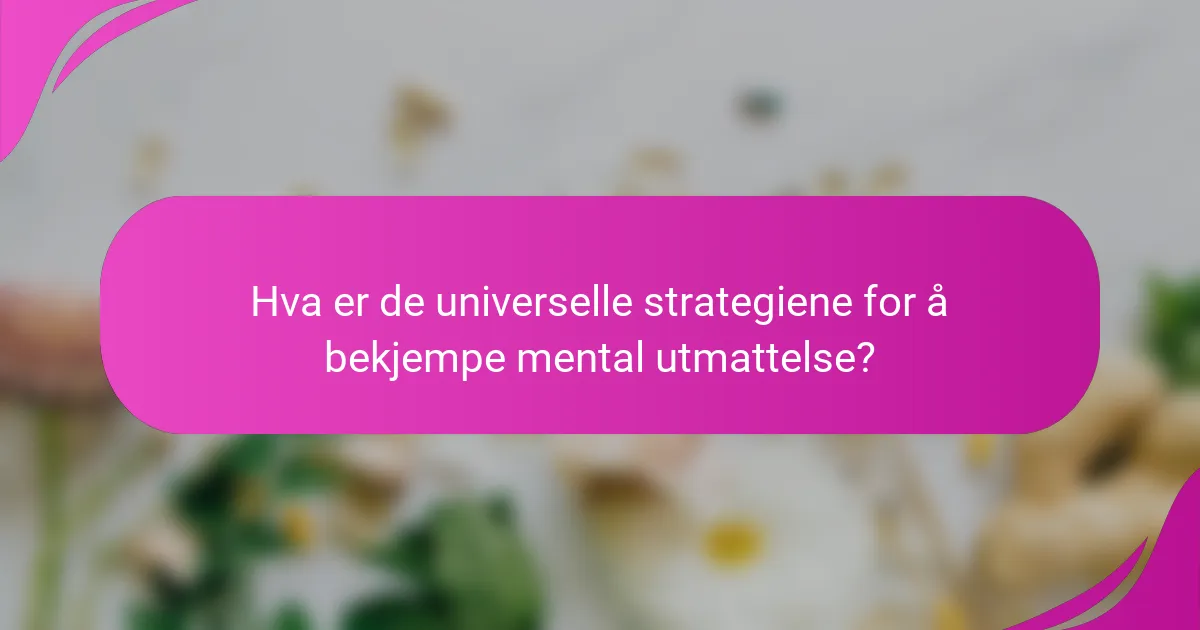 Hva er de universelle strategiene for å bekjempe mental utmattelse?