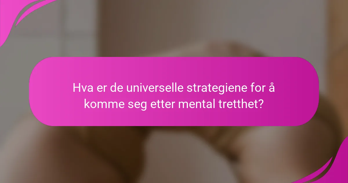 Hva er de universelle strategiene for å komme seg etter mental tretthet?