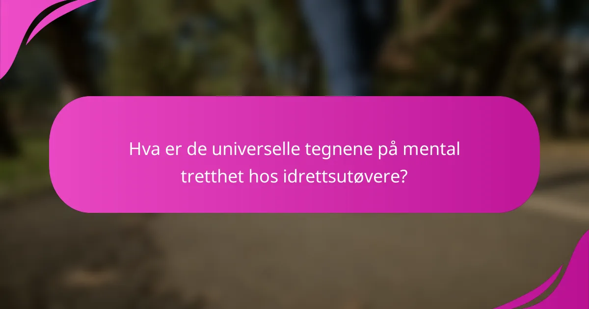 Hva er de universelle tegnene på mental tretthet hos idrettsutøvere?