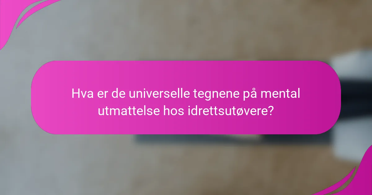 Hva er de universelle tegnene på mental utmattelse hos idrettsutøvere?