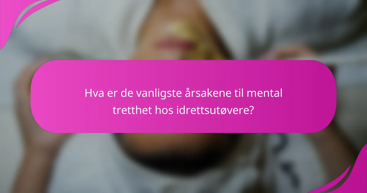 Hva er de vanligste årsakene til mental tretthet hos idrettsutøvere?