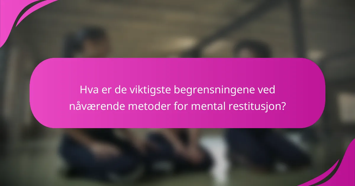 Hva er de viktigste begrensningene ved nåværende metoder for mental restitusjon?