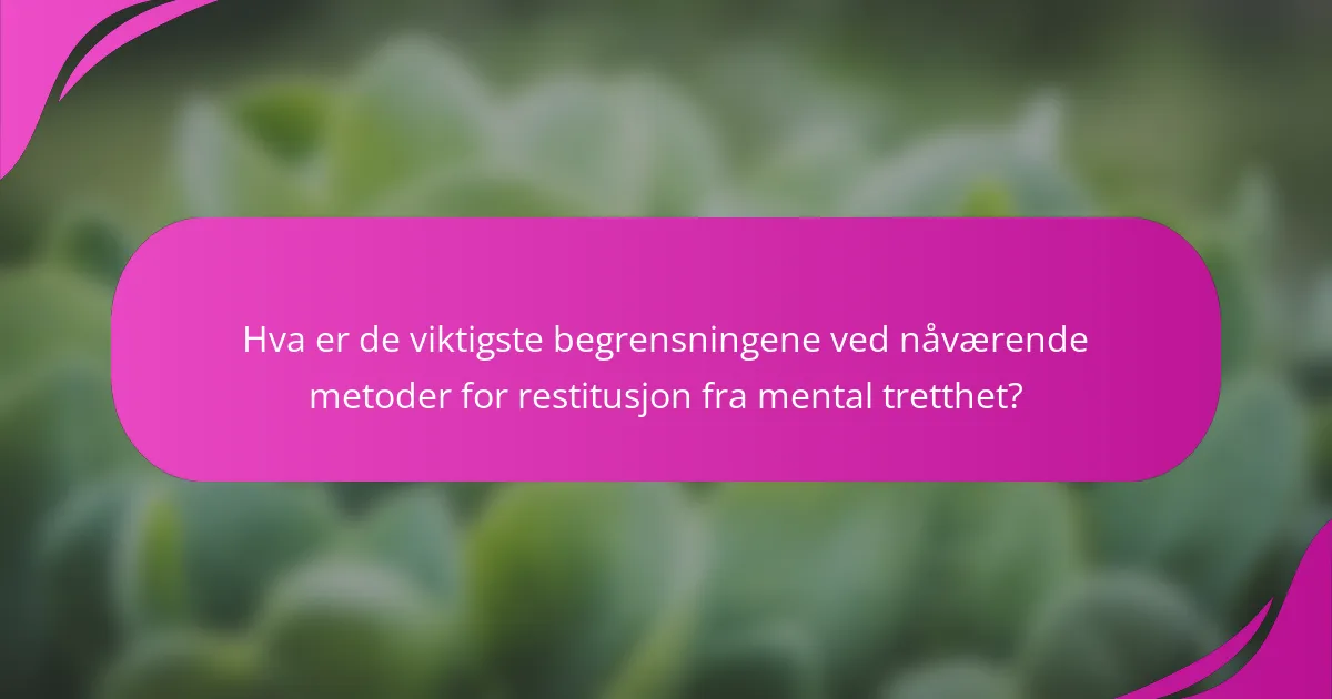 Hva er de viktigste begrensningene ved nåværende metoder for restitusjon fra mental tretthet?