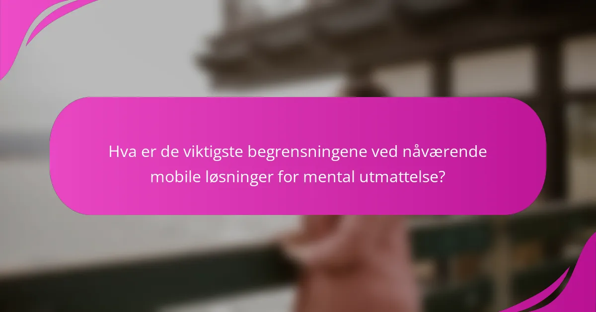 Hva er de viktigste begrensningene ved nåværende mobile løsninger for mental utmattelse?