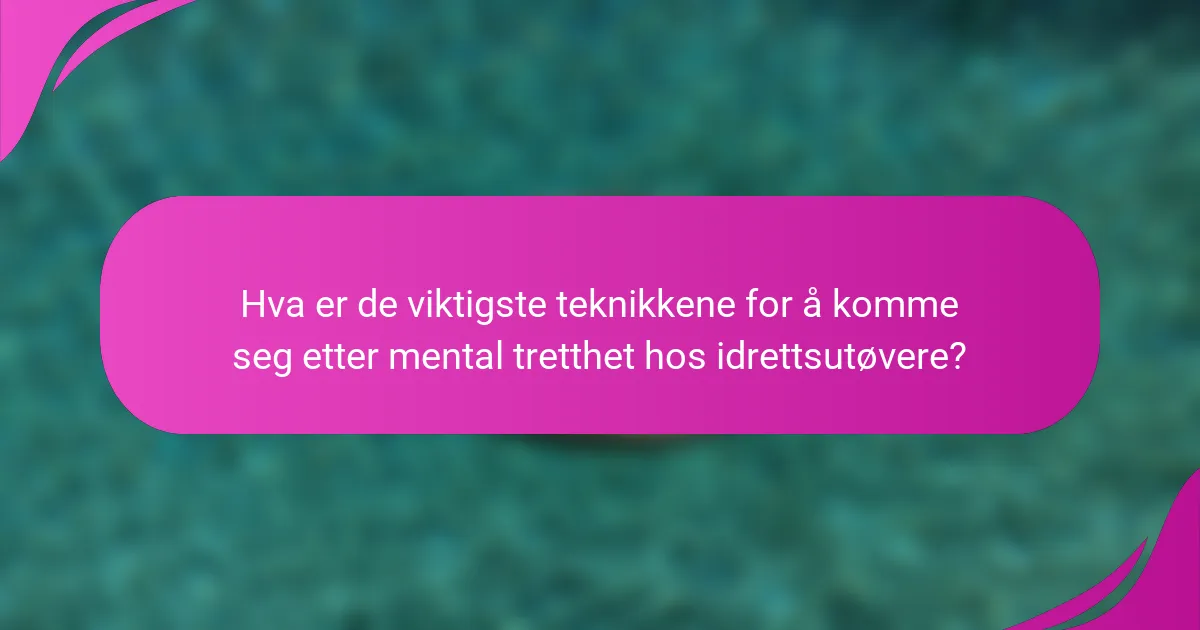 Hva er de viktigste teknikkene for å komme seg etter mental tretthet hos idrettsutøvere?