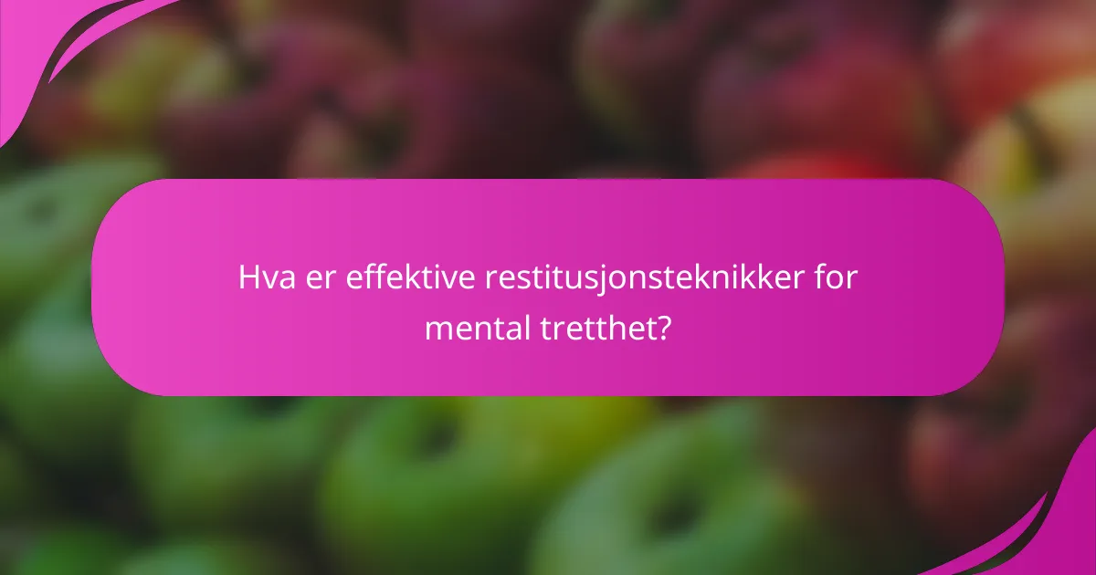 Hva er effektive restitusjonsteknikker for mental tretthet?
