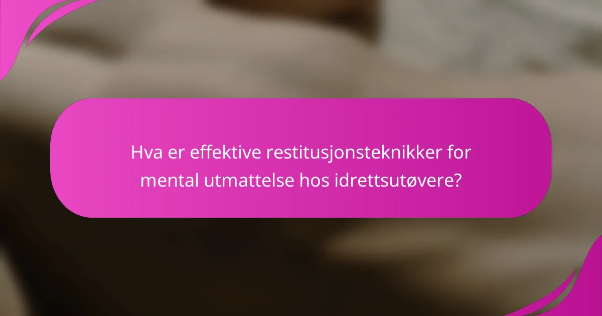 Hva er effektive restitusjonsteknikker for mental utmattelse hos idrettsutøvere?