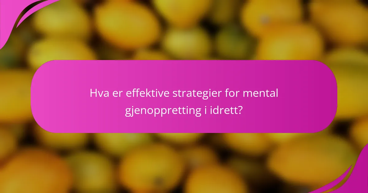 Hva er effektive strategier for mental gjenoppretting i idrett?