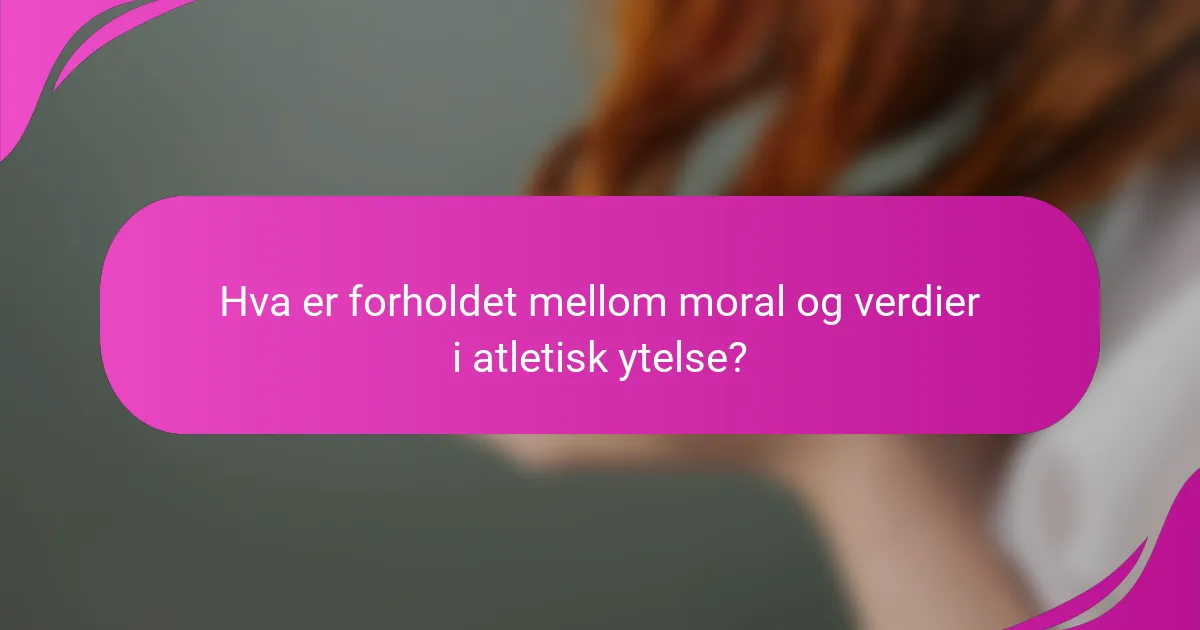 Hva er forholdet mellom moral og verdier i atletisk ytelse?