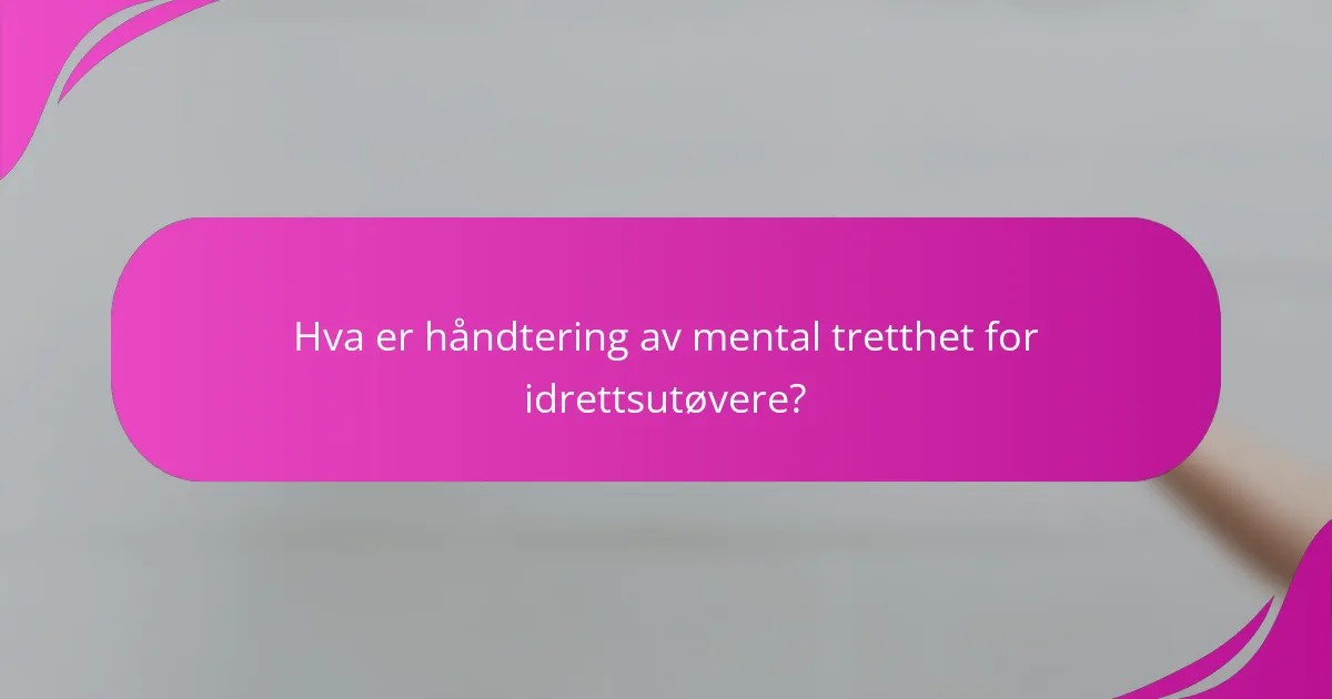 Hva er håndtering av mental tretthet for idrettsutøvere?