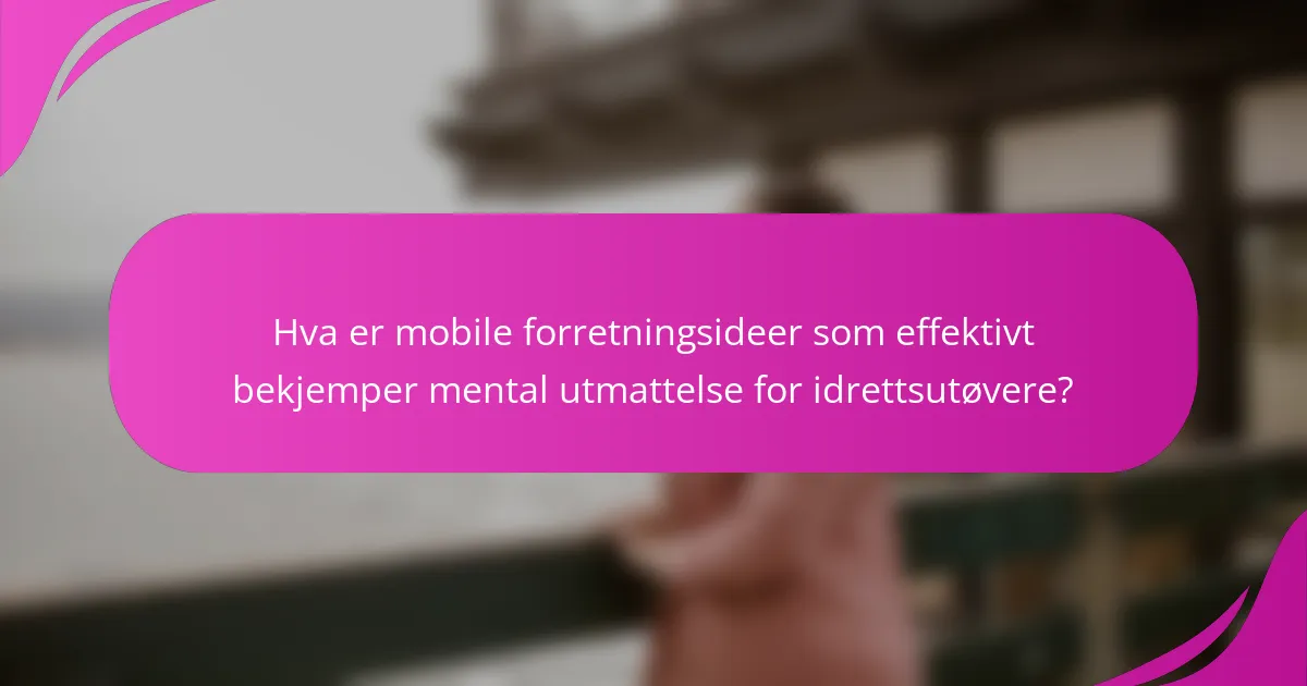 Hva er mobile forretningsideer som effektivt bekjemper mental utmattelse for idrettsutøvere?