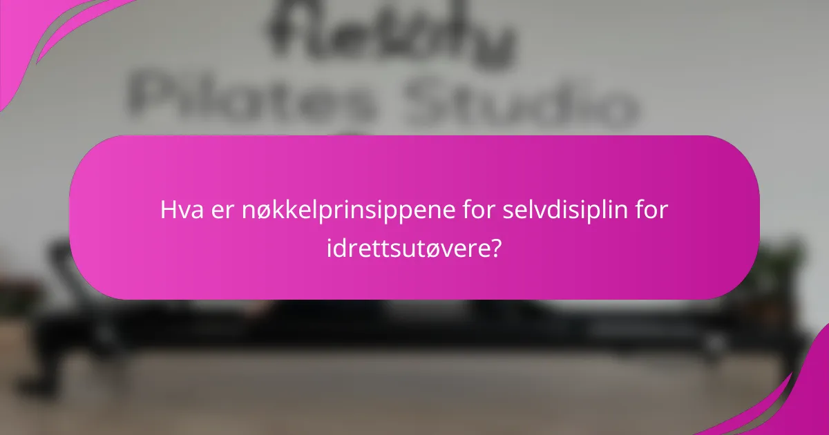 Hva er nøkkelprinsippene for selvdisiplin for idrettsutøvere?