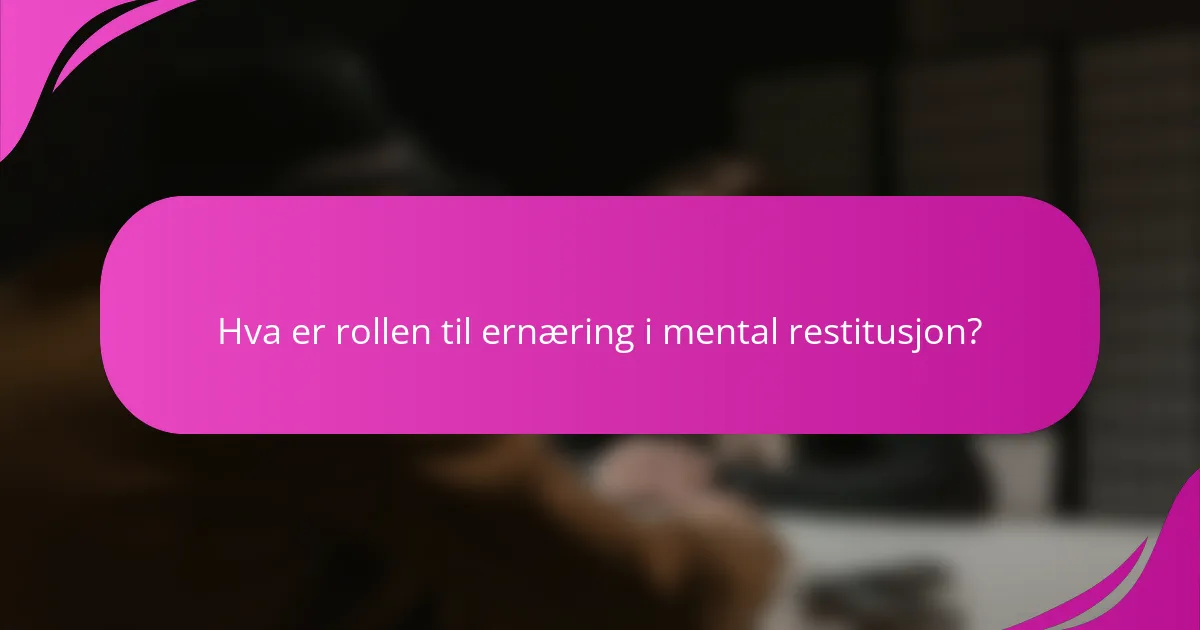 Hva er rollen til ernæring i mental restitusjon?