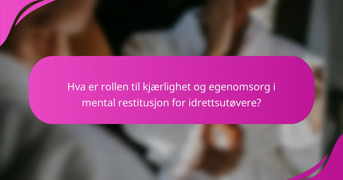 Hva er rollen til kjærlighet og egenomsorg i mental restitusjon for idrettsutøvere?