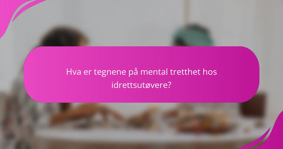 Hva er tegnene på mental tretthet hos idrettsutøvere?