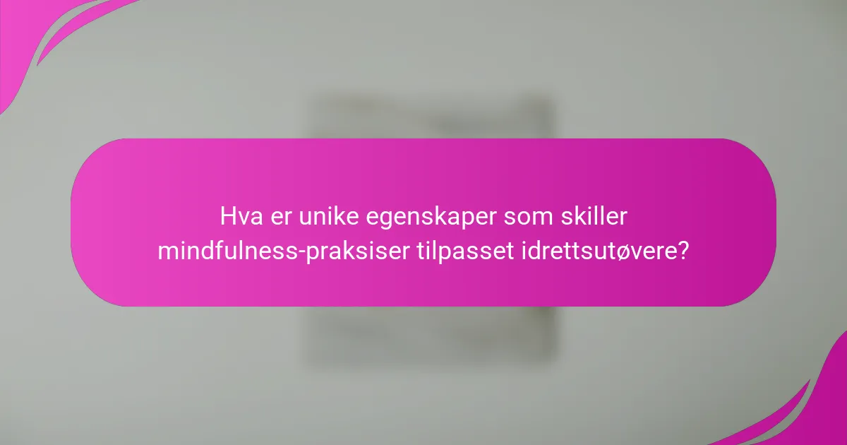 Hva er unike egenskaper som skiller mindfulness-praksiser tilpasset idrettsutøvere?