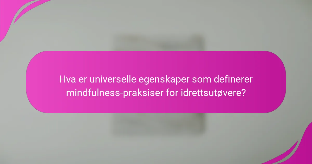 Hva er universelle egenskaper som definerer mindfulness-praksiser for idrettsutøvere?